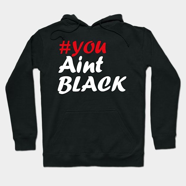 You Aint Black Hoodie by Just Be Awesome   